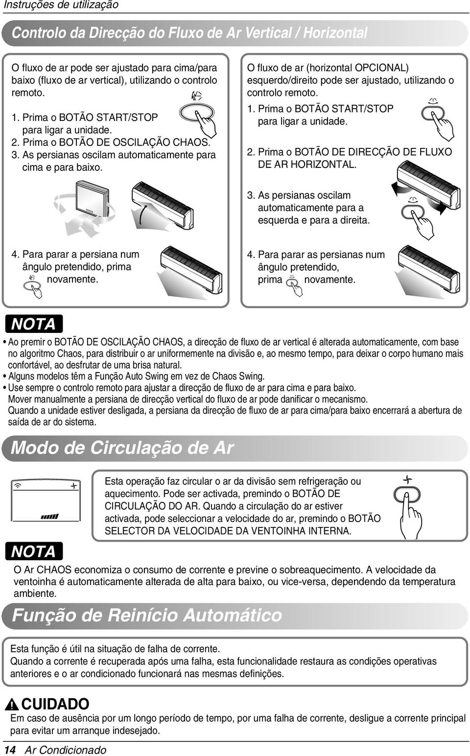 O fluxo de ar (horizontal OPCIONAL) esquerdo/direito pode ser ajustado, utilizando o controlo remoto. 1. Prima o BOTÃO START/STOP para ligar a unidade. 2.