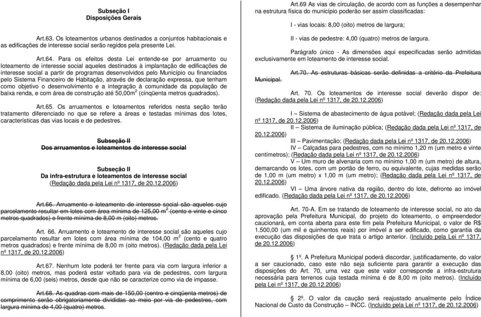 Município ou financiados pelo Sistema Financeiro de Habitação, através de declaração expressa, que tenham como objetivo o desenvolvimento e a integração à comunidade da população de baixa renda, e