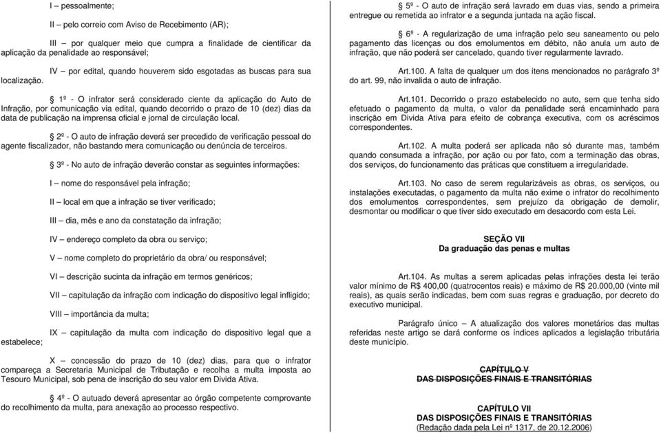 6º - A regularização de uma infração pelo seu saneamento ou pelo pagamento das licenças ou dos emolumentos em débito, não anula um auto de infração, que não poderá ser cancelado, quando tiver