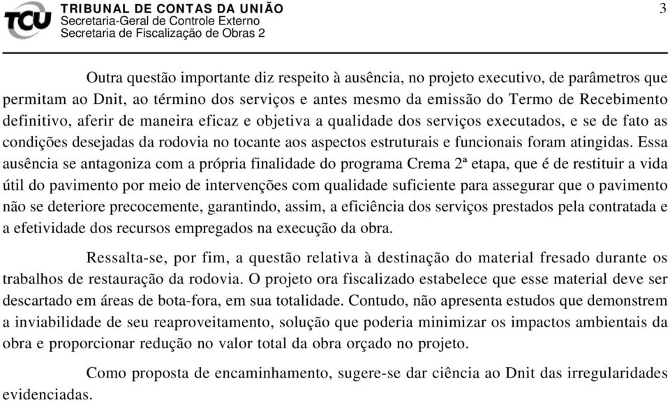 Essa ausência se antagoniza com a própria finalidade do programa Crema 2ª etapa, que é de restituir a vida útil do pavimento por meio de intervenções com qualidade suficiente para assegurar que o