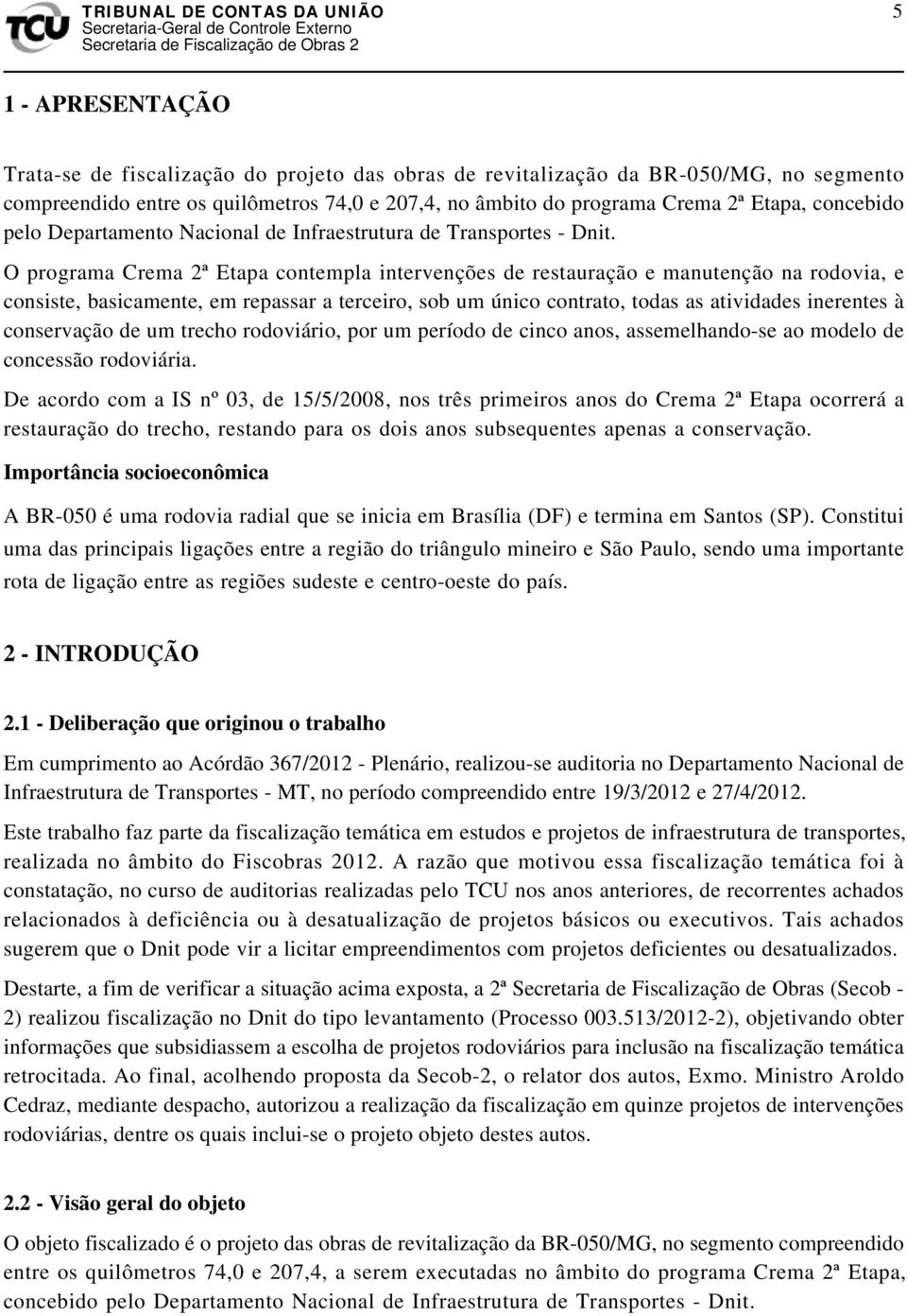 O programa Crema 2ª Etapa contempla intervenções de restauração e manutenção na rodovia, e consiste, basicamente, em repassar a terceiro, sob um único contrato, todas as atividades inerentes à