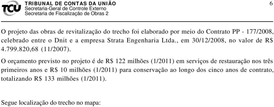 O orçamento previsto no projeto é de R$ 122 milhões (1/2011) em serviços de restauração nos três primeiros anos e R$ 10