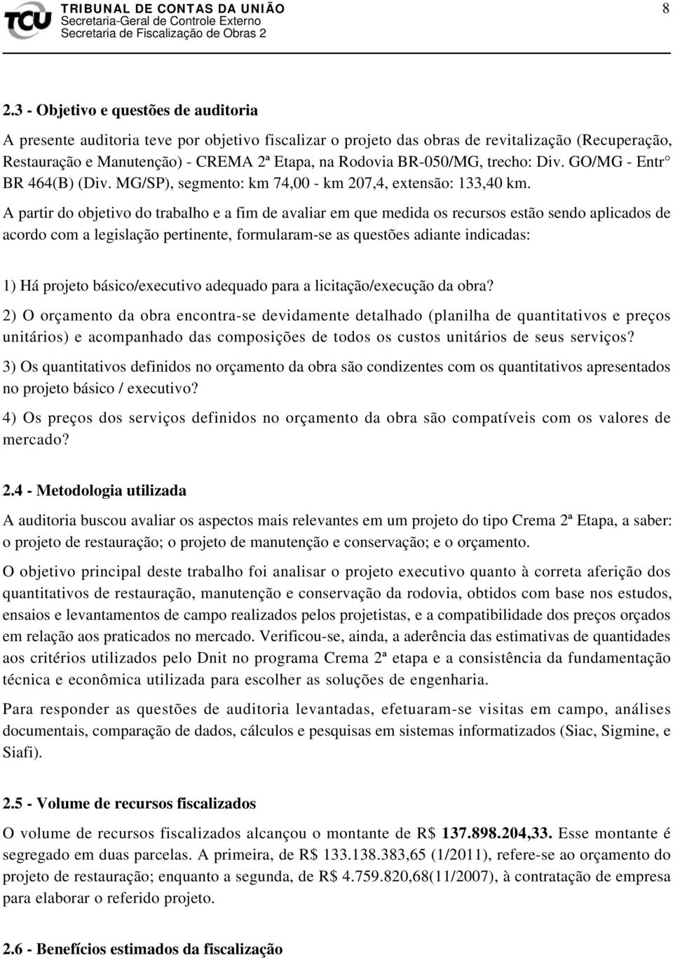 A partir do objetivo do trabalho e a fim de avaliar em que medida os recursos estão sendo aplicados de acordo com a legislação pertinente, formularam-se as questões adiante indicadas: 1) Há projeto