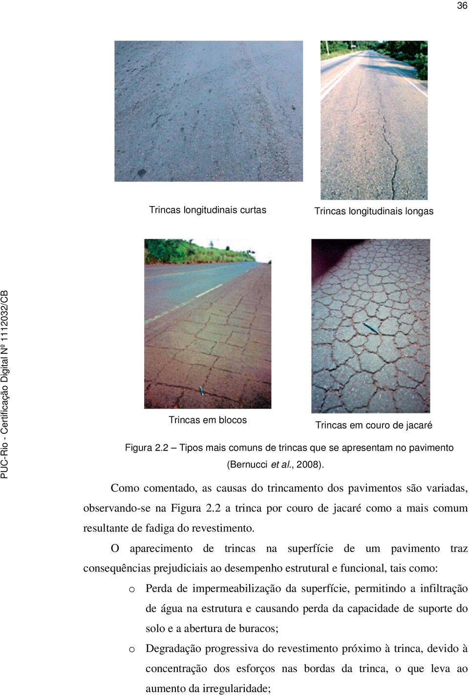 O aparecimento de trincas na superfície de um pavimento traz consequências prejudiciais ao desempenho estrutural e funcional, tais como: o Perda de impermeabilização da superfície, permitindo a