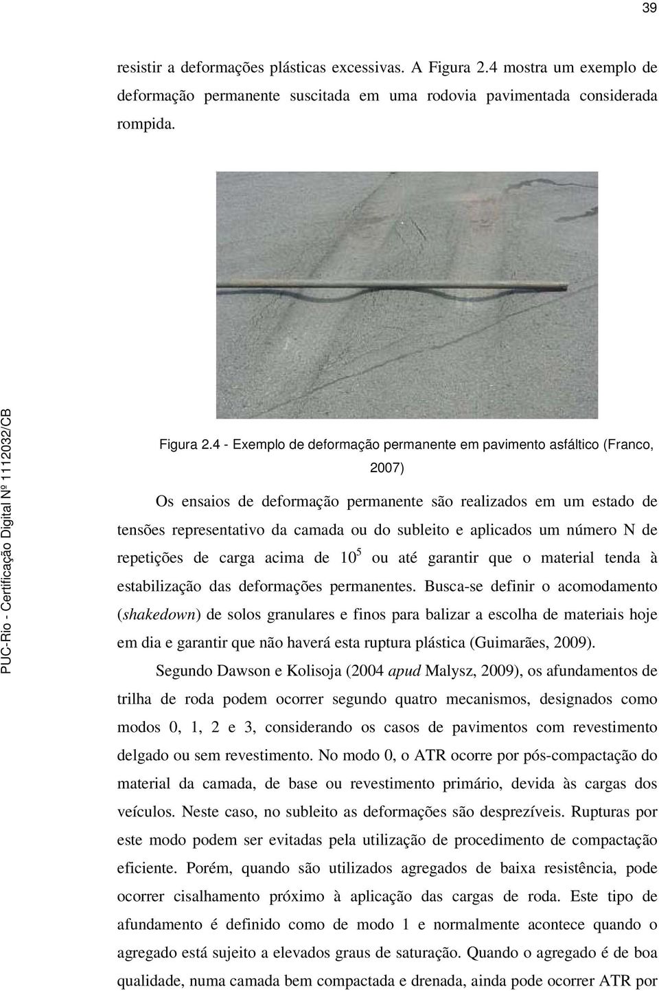 4 - Exemplo de deformação permanente em pavimento asfáltico (Franco, 2007) Os ensaios de deformação permanente são realizados em um estado de tensões representativo da camada ou do subleito e