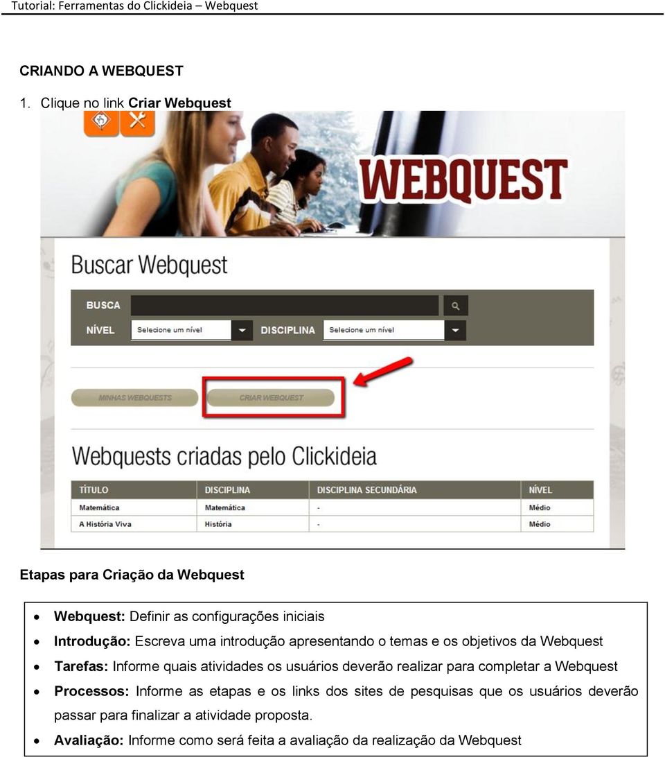 uma introdução apresentando o temas e os objetivos da Webquest Tarefas: Informe quais atividades os usuários deverão realizar