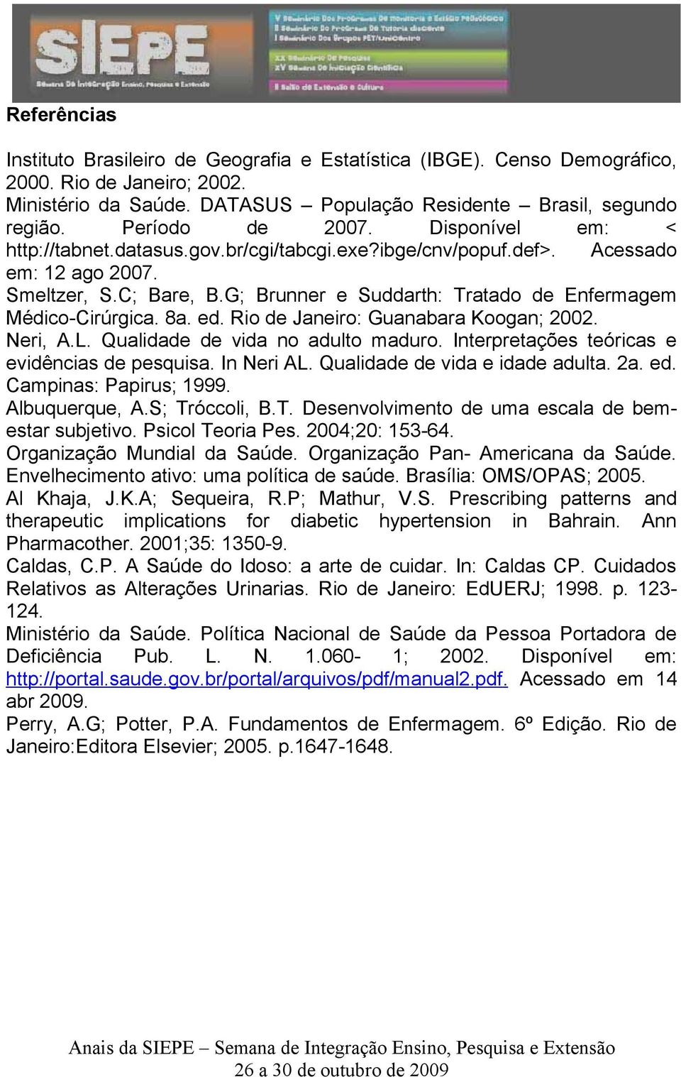G; Brunner e Suddarth: Tratado de Enfermagem Médico-Cirúrgica. 8a. ed. Rio de Janeiro: Guanabara Koogan; 2002. Neri, A.L. Qualidade de vida no adulto maduro.