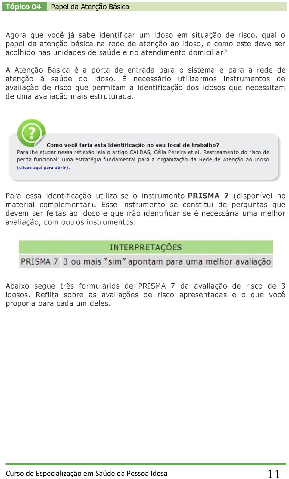 É necessário utilizarmos instrumentos de avaliação de risco que permitam a identificação dos idosos que necessitam de uma avaliação mais estruturada.