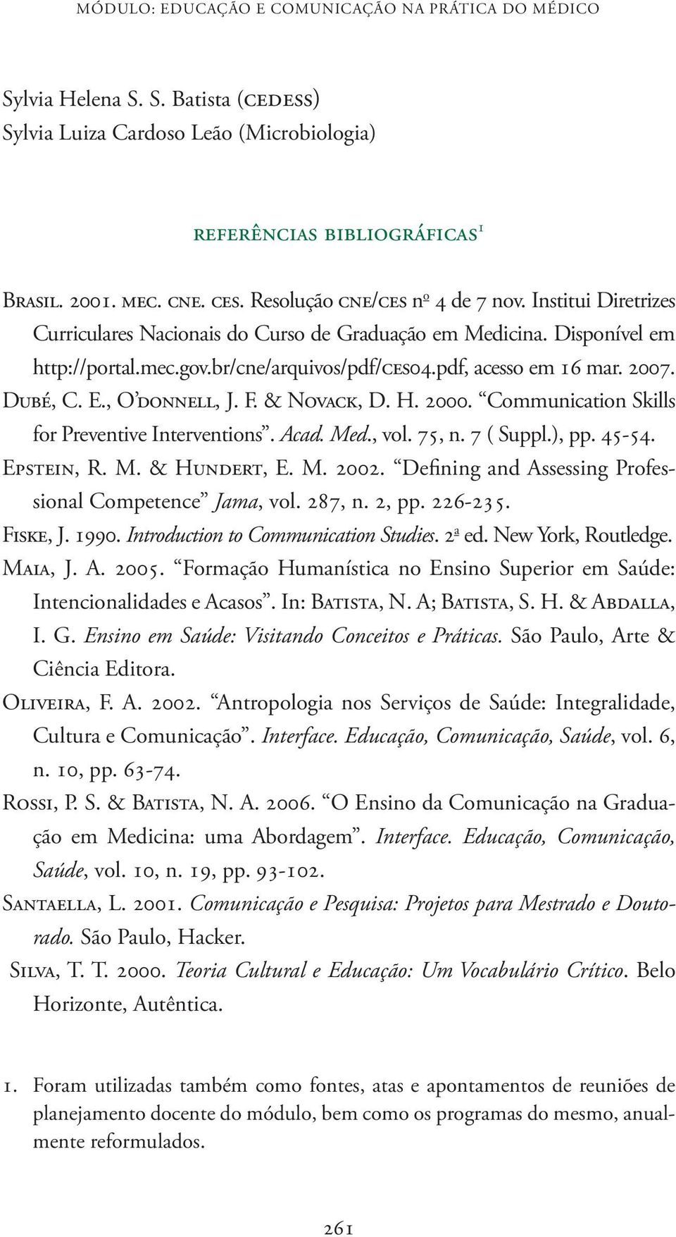2007. Dubé, C. E., O donnell, J. F. & Novack, D. H. 2000. Communication Skills for Preventive Interventions. Acad. Med., vol. 75, n. 7 ( Suppl.), pp. 45-54. Epstein, R. M. & Hundert, E. M. 2002.