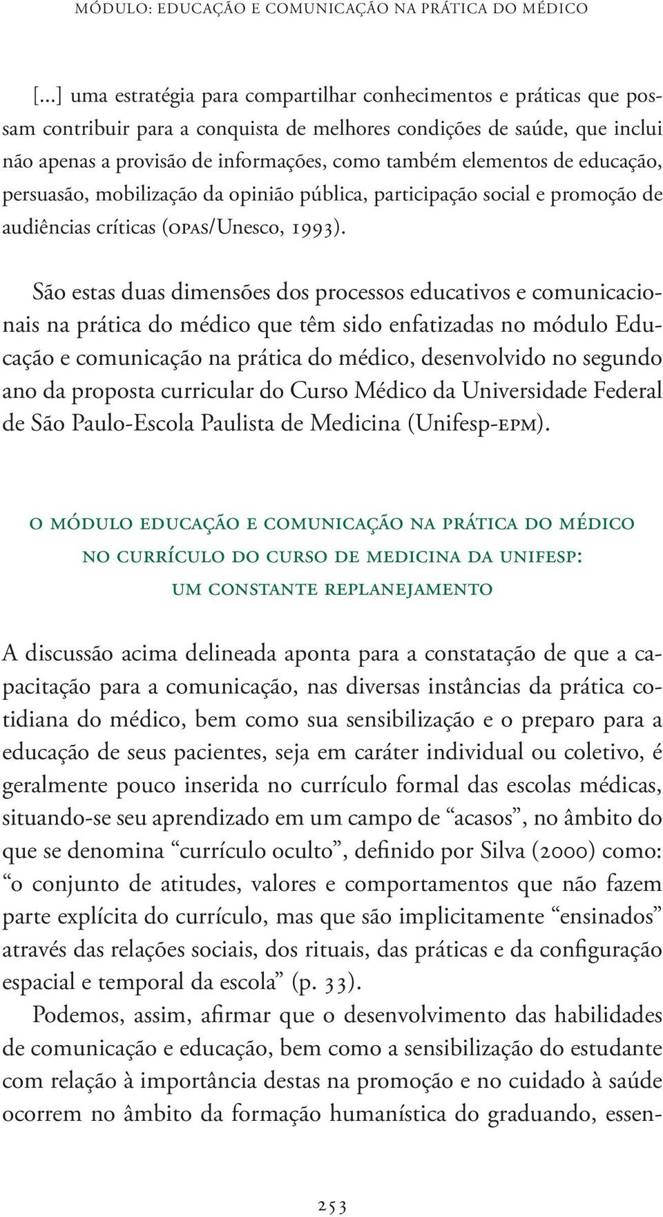 elementos de educação, persuasão, mobilização da opinião pública, participação social e promoção de audiências críticas (opas/unesco, 1993).