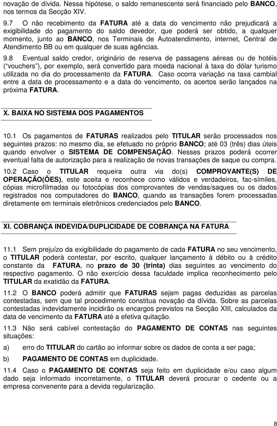 Autoatendimento, internet, Central de Atendimento BB ou em qualquer de suas agências. 9.