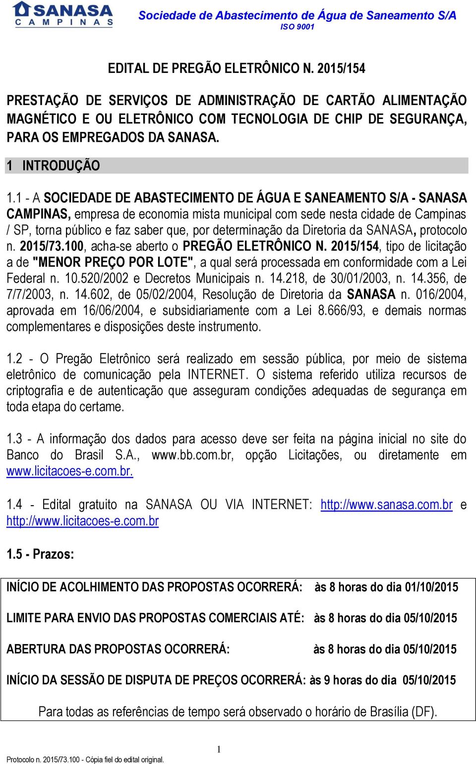 1 - A SOCIEDADE DE ABASTECIMENTO DE ÁGUA E SANEAMENTO S/A - SANASA CAMPINAS, empresa de economia mista municipal com sede nesta cidade de Campinas / SP, torna público e faz saber que, por