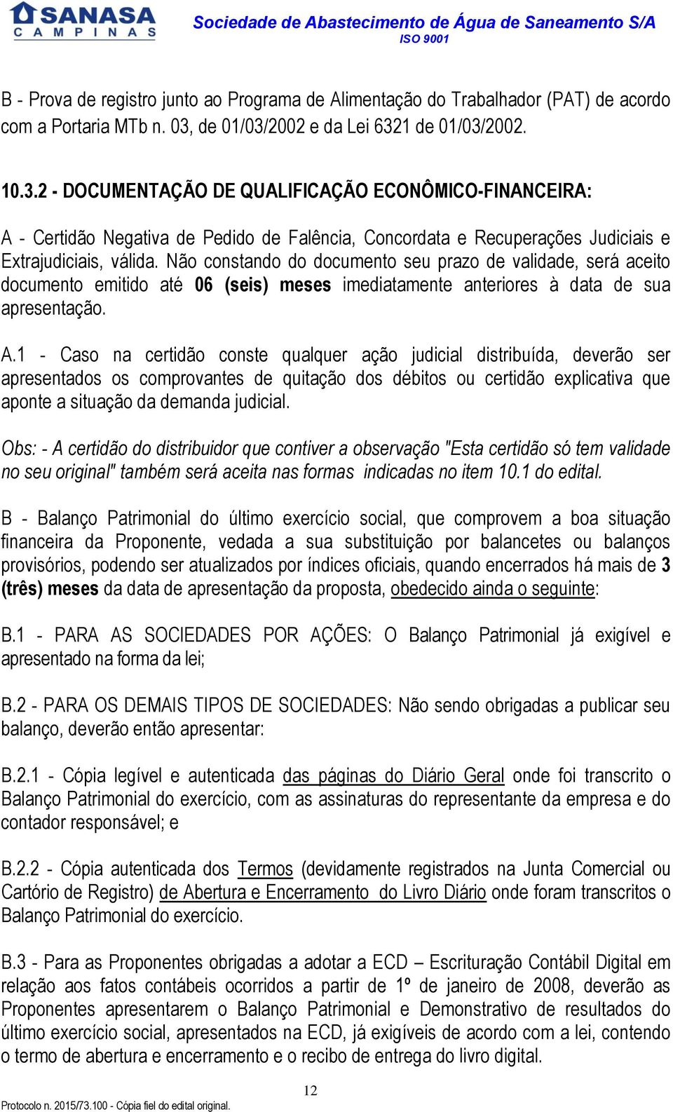 Não constando do documento seu prazo de validade, será aceito documento emitido até 06 (seis) meses imediatamente anteriores à data de sua apresentação. A.