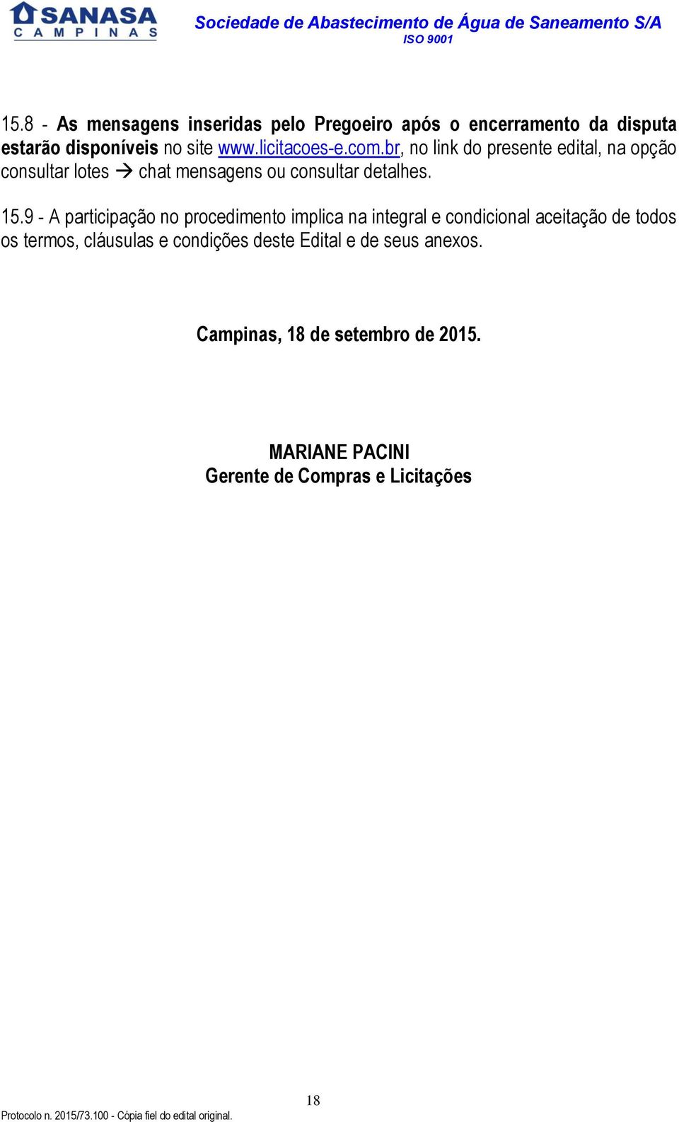 9 - A participação no procedimento implica na integral e condicional aceitação de todos os termos, cláusulas e