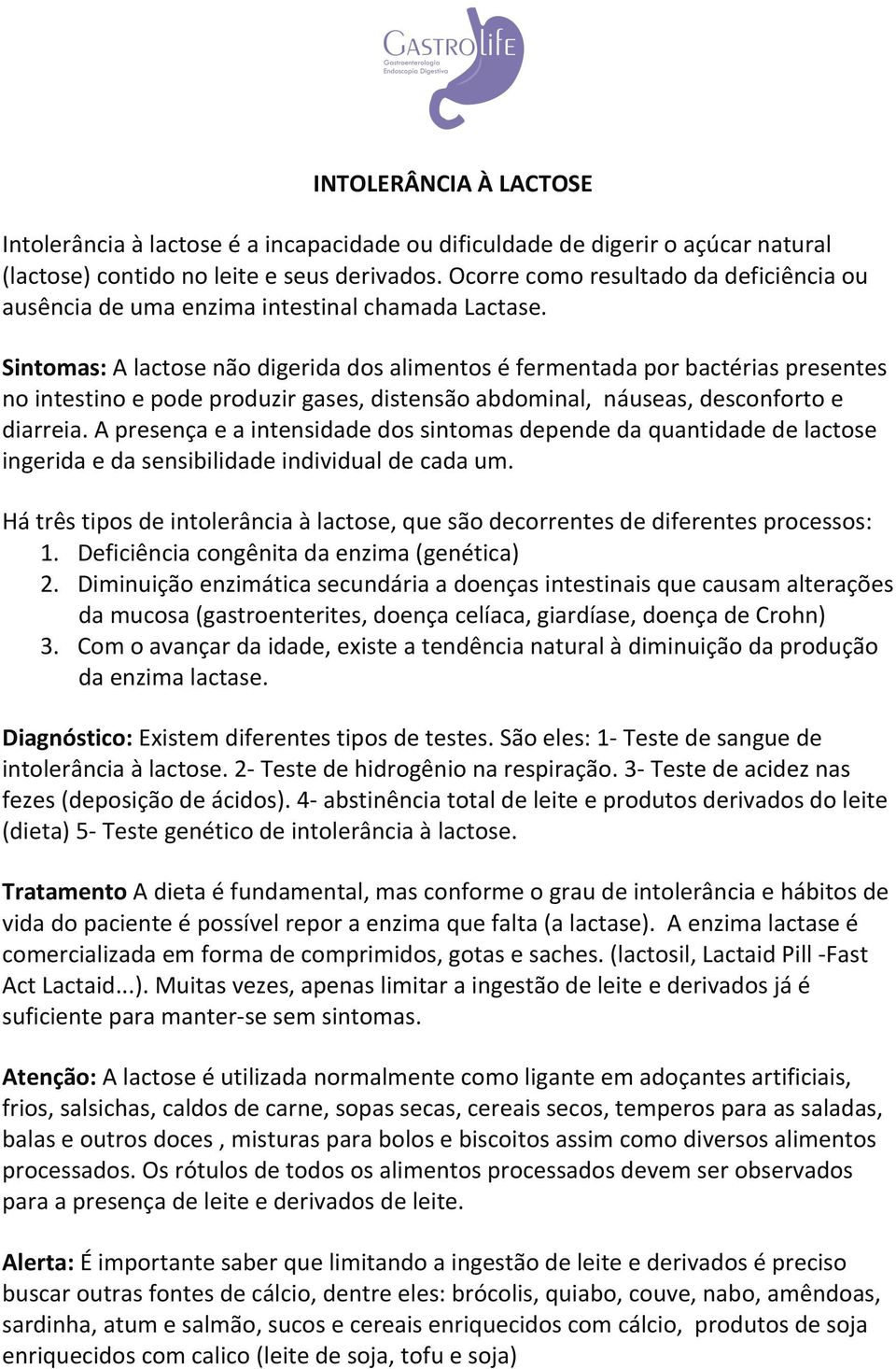 Sintomas: A lactose não digerida dos alimentos é fermentada por bactérias presentes no intestino e pode produzir gases, distensão abdominal, náuseas, desconforto e diarreia.