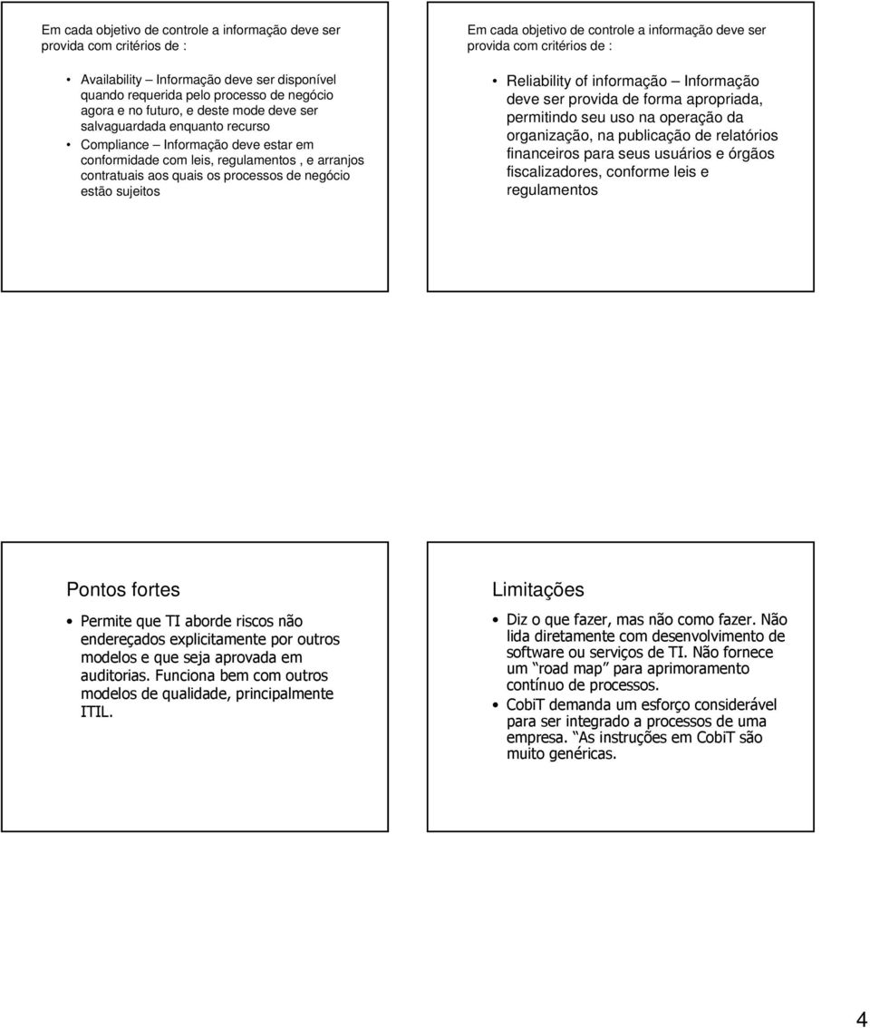 uso na operação da organização, na publicação de relatórios financeiros para seus usuários e órgãos fiscalizadores, conforme leis e regulamentos Pontos fortes Permite que TI aborde riscos não