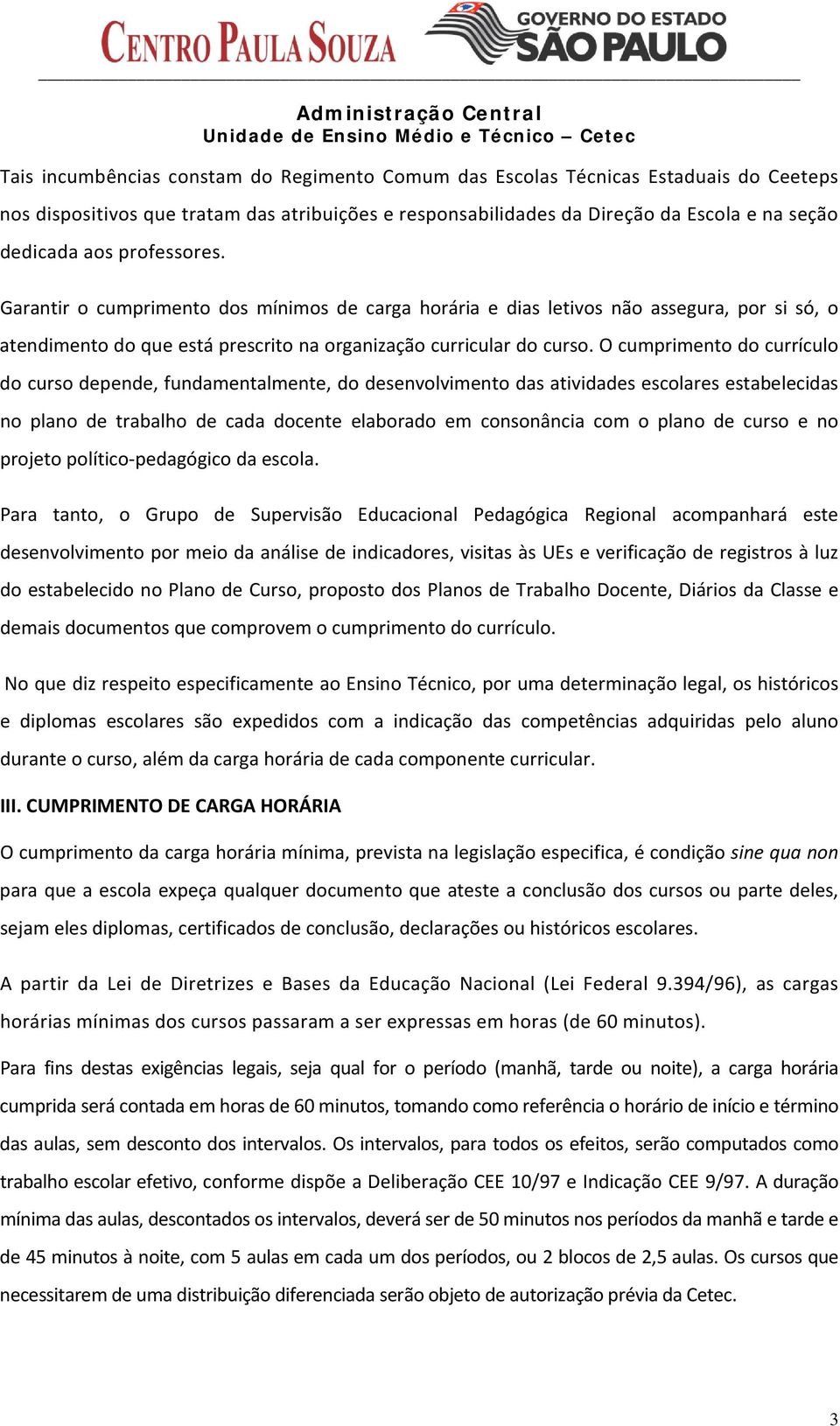 O cumprimento do currículo do curso depende, fundamentalmente, do desenvolvimento das atividades escolares estabelecidas no plano de trabalho de cada docente elaborado em consonância com o plano de