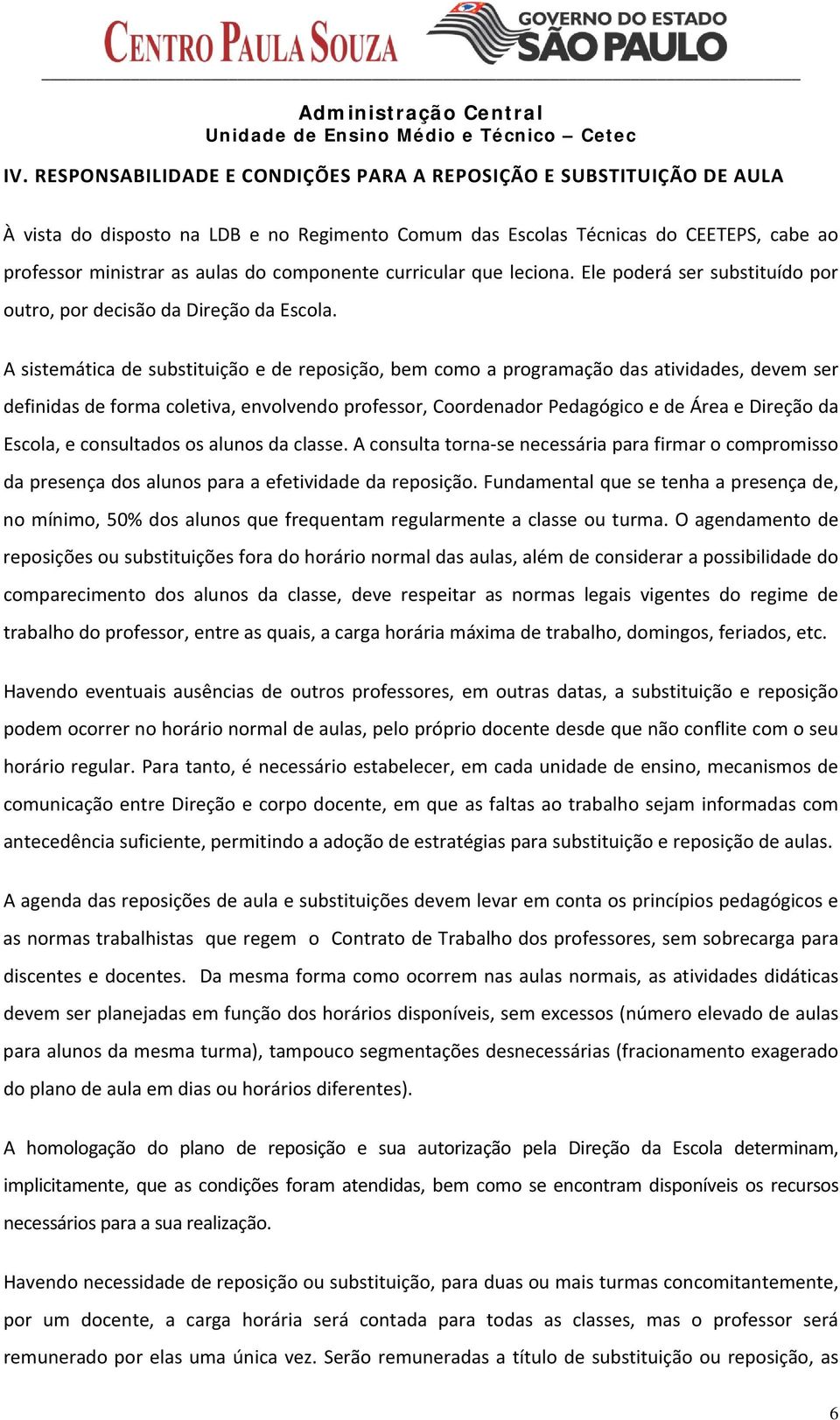 A sistemática de substituição e de reposição, bem como a programação das atividades, devem ser definidas de forma coletiva, envolvendo professor, Coordenador Pedagógico e de Área e Direção da Escola,