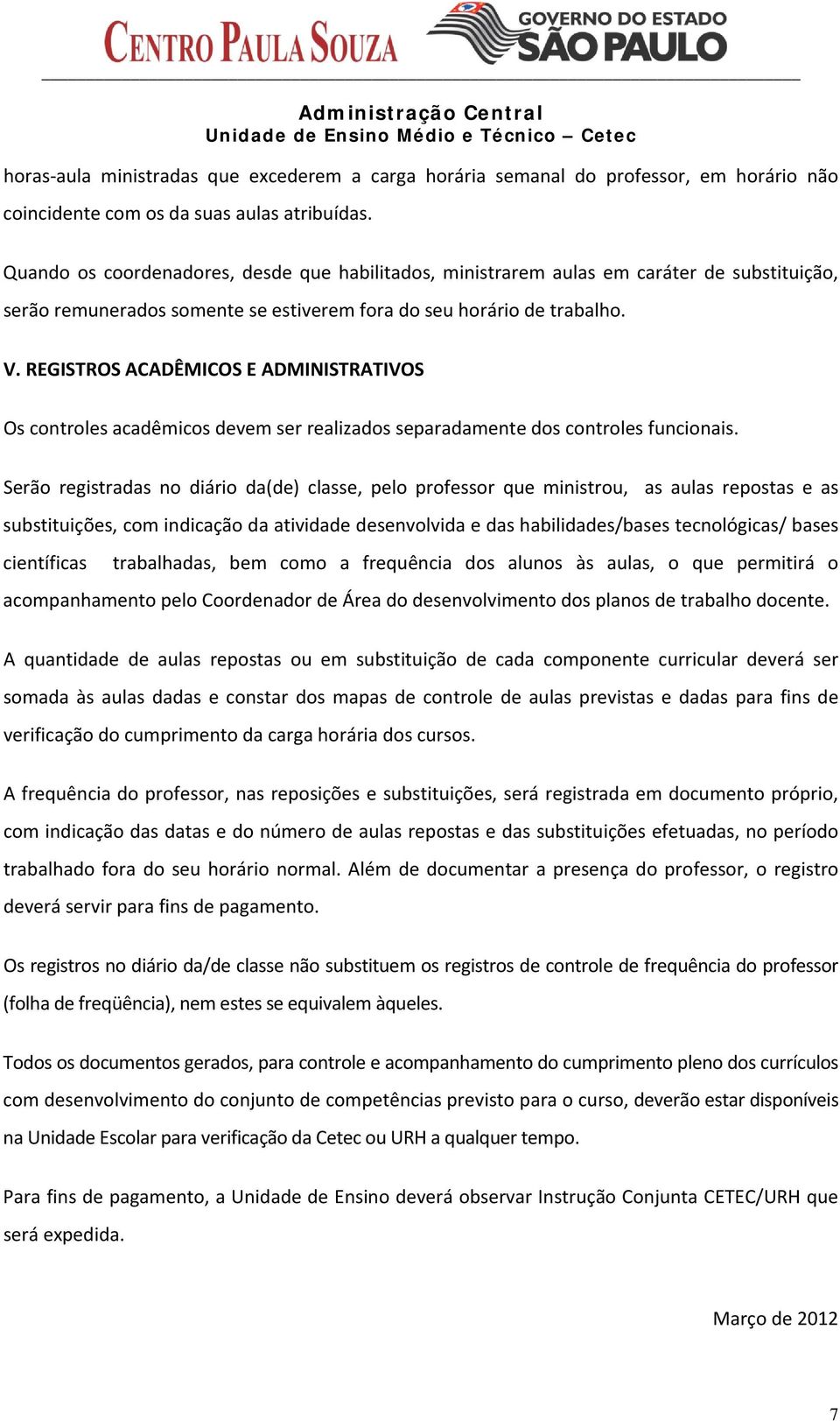 REGISTROS ACADÊMICOS E ADMINISTRATIVOS Os controles acadêmicos devem ser realizados separadamente dos controles funcionais.