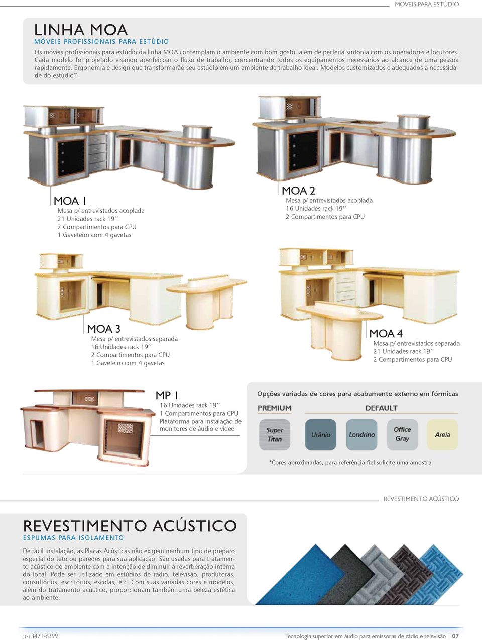 Ergonomia e design que transformarão seu estúdio em um ambiente de trabalho ideal. Modelos customizados e adequados a necessidade do estúdio*.