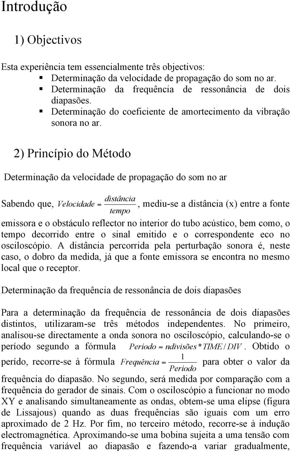 2) Princípio do Método Determinação da velocidade de propagação do som no ar distância Sabendo que, Velocidade =, mediu-se a distância (x) entre a fonte tempo emissora e o obstáculo reflector no