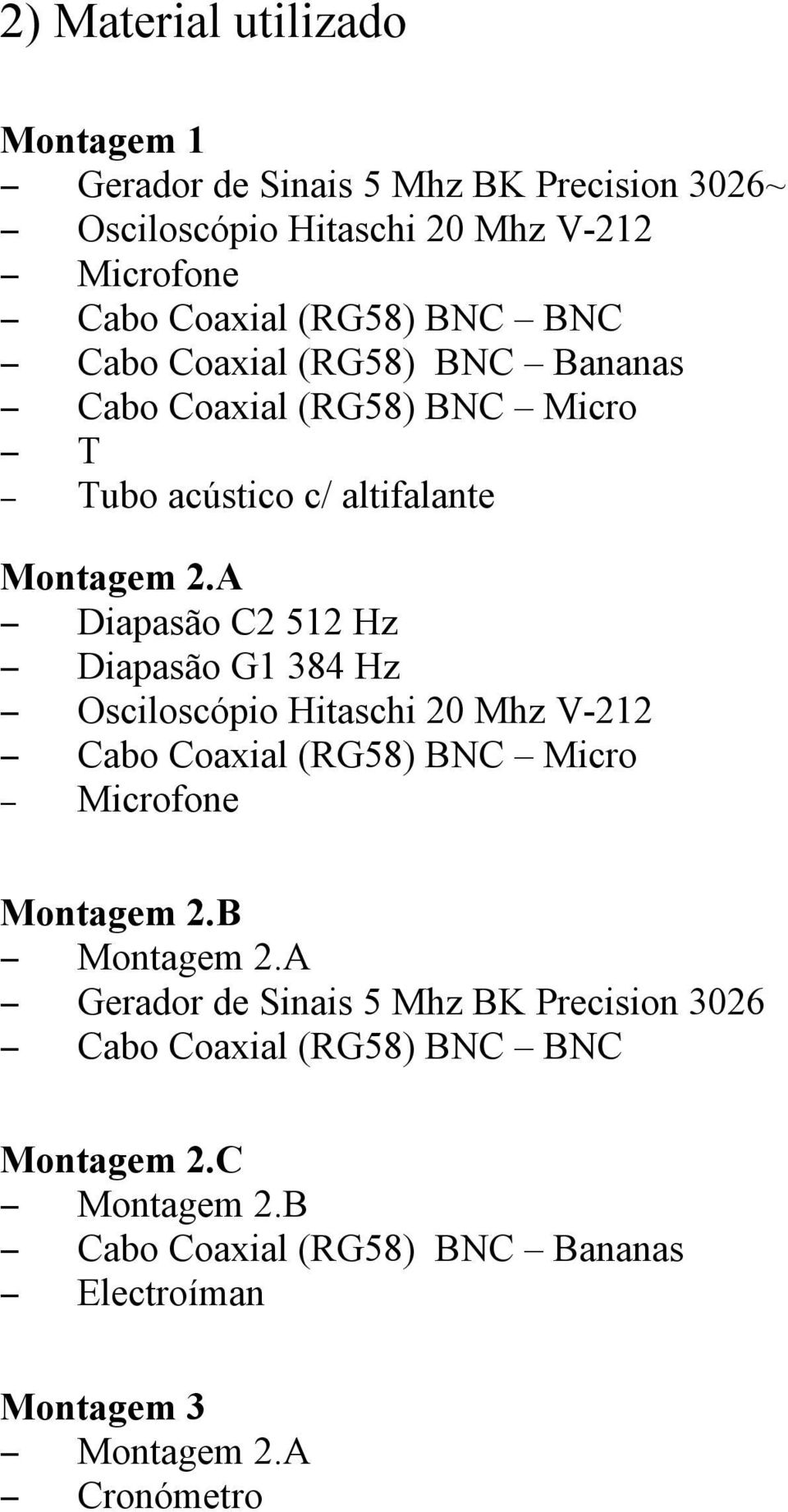 A Diapasão C2 512 Hz Diapasão G1 384 Hz Osciloscópio Hitaschi 20 Mhz V-212 Cabo Coaxial (RG58) BNC Micro Microfone Montagem 2.B Montagem 2.