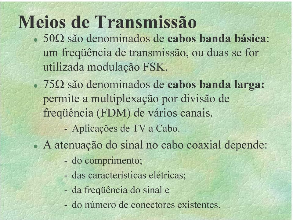 75Ω são denominados de cabos banda larga: permite a multiplexação por divisão de freqüência (FDM) de vários