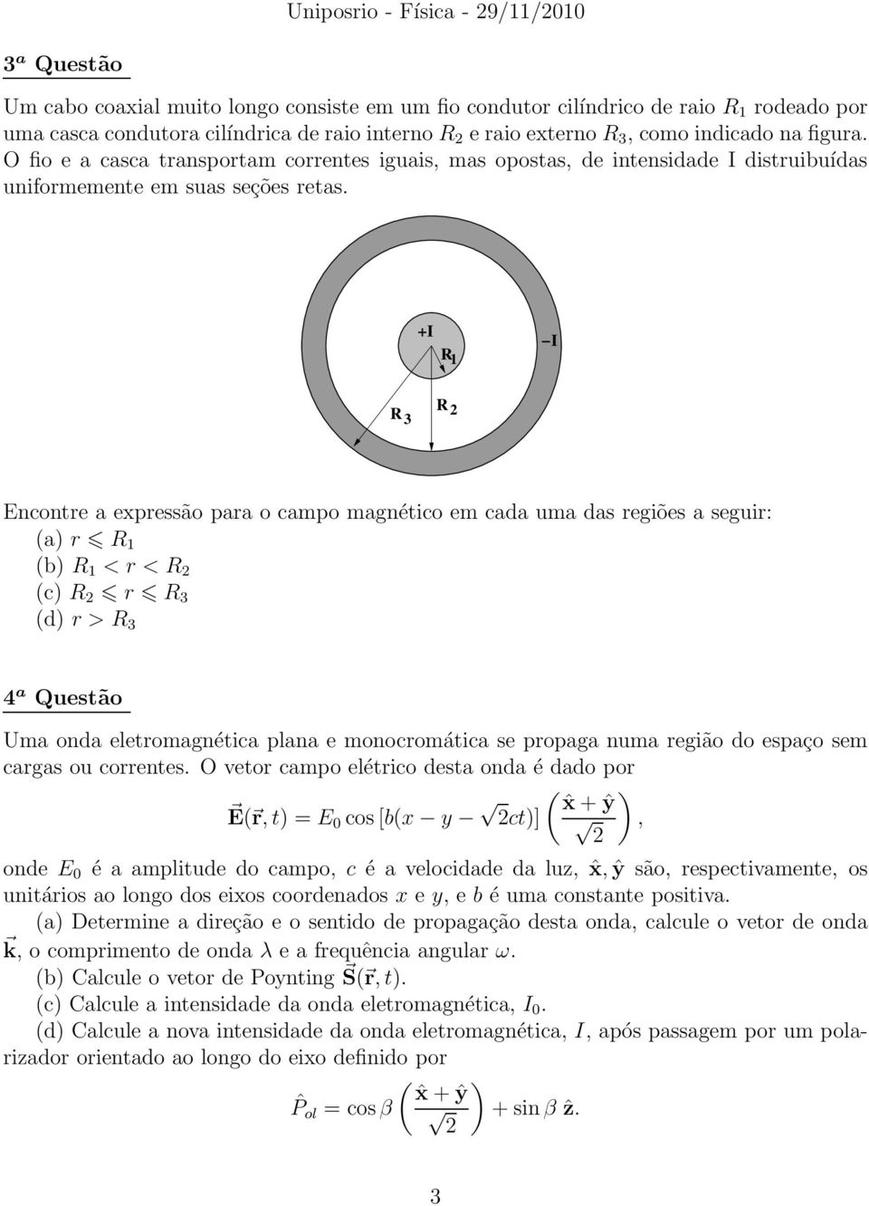 +I R I R 3 R Encontre a expressão para o campo magnético em cada uma das regiões a seguir: (a) r R (b) R < r < R (c) R r R 3 (d) r > R 3 4 a Questão Uma onda eletromagnética plana e monocromática se