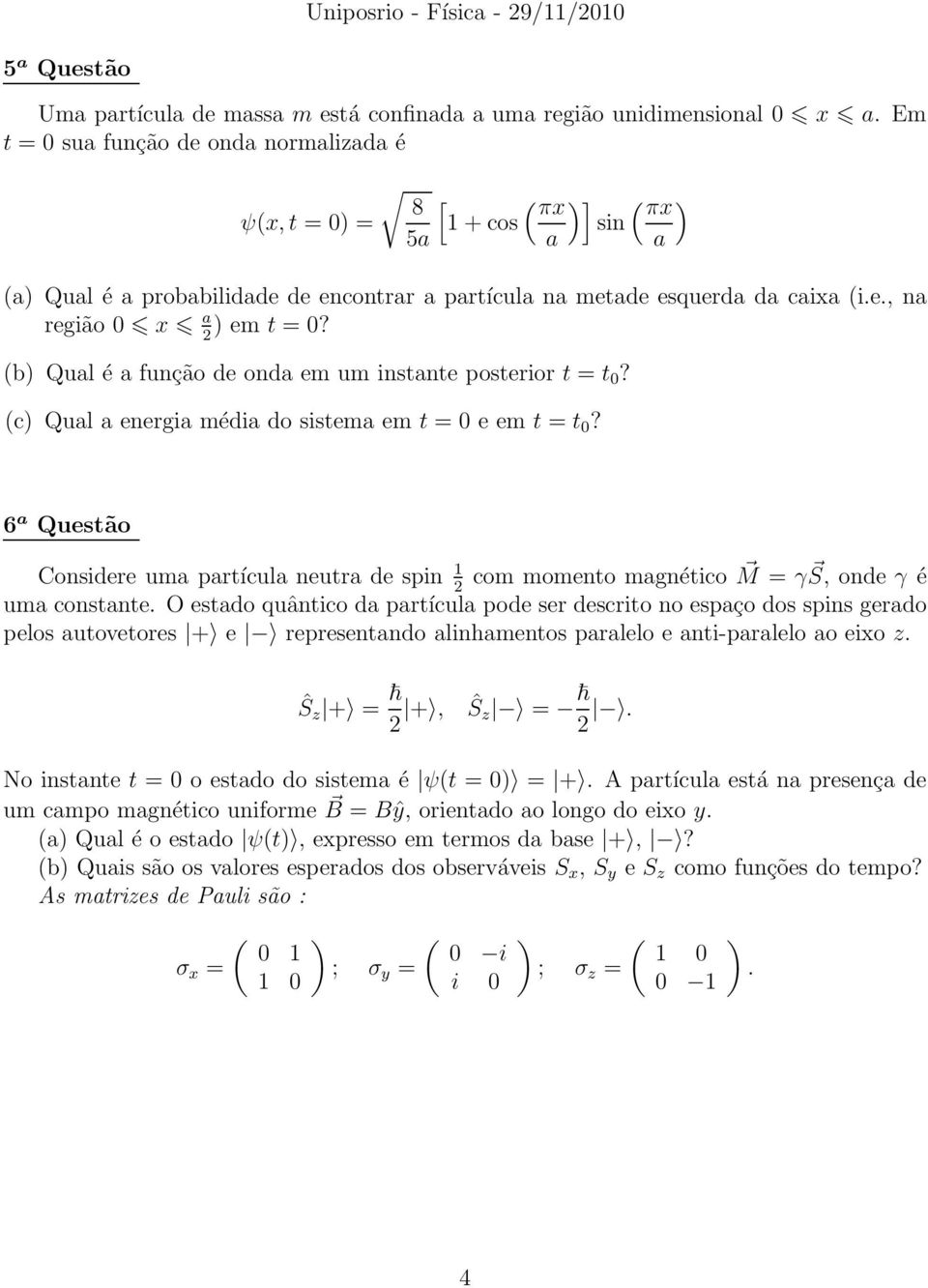 (b) Qual é a função de onda em um instante posterior t = t 0? (c) Qual a energia média do sistema em t = 0 e em t = t 0?