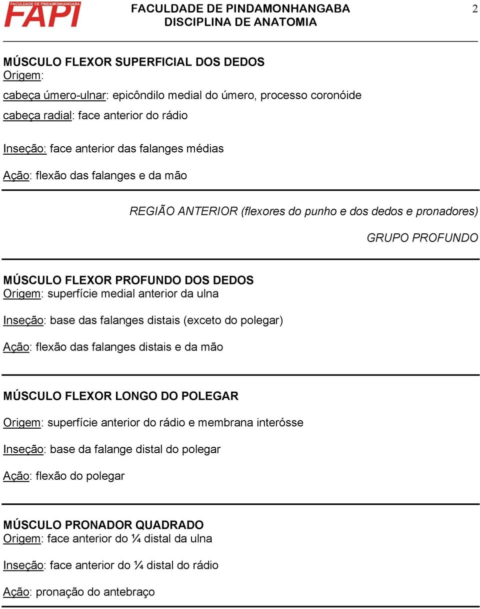 anterior da ulna Inseção: base das falanges distais (exceto do polegar) Ação: flexão das falanges distais e da mão MÚSCULO FLEXOR LONGO DO POLEGAR superfície anterior do rádio e membrana