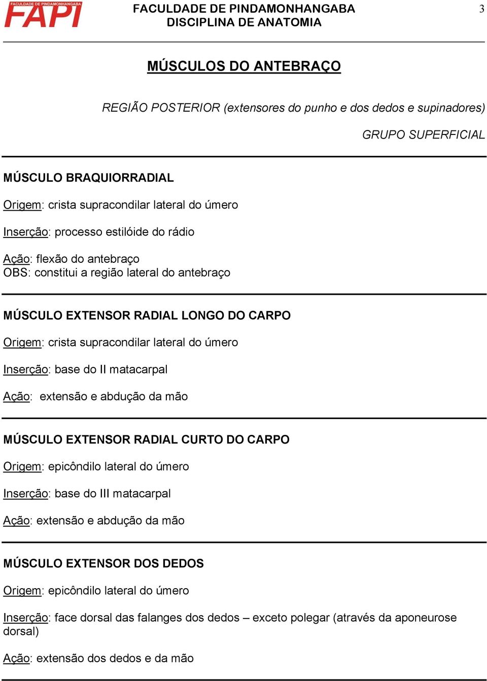 úmero Inserção: base do II matacarpal Ação: extensão e abdução da mão MÚSCULO EXTENSOR RADIAL CURTO DO CARPO epicôndilo lateral do úmero Inserção: base do III matacarpal Ação: extensão e