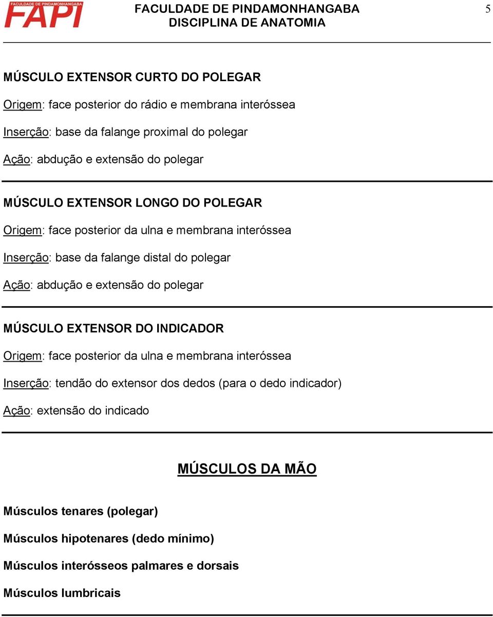 EXTENSOR DO INDICADOR face posterior da ulna e membrana interóssea Inserção: tendão do extensor dos dedos (para o dedo indicador) Ação: extensão