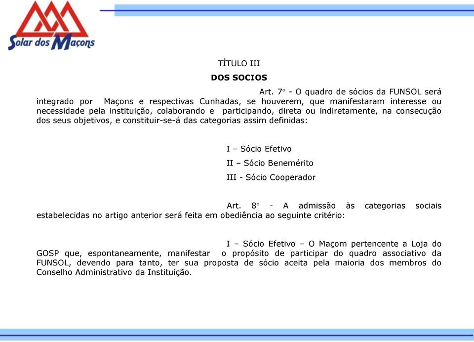 ou indiretamente, na consecução dos seus objetivos, e constituir-se-á das categorias assim definidas: I Sócio Efetivo II Sócio Benemérito III - Sócio Cooperador Art.