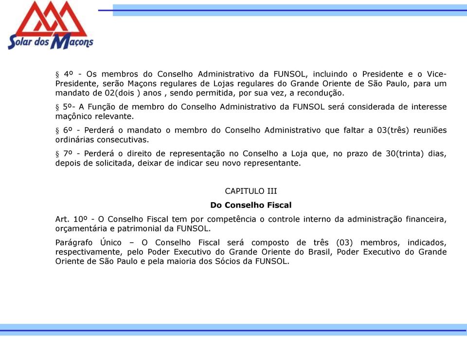 6º - Perderá o mandato o membro do Conselho Administrativo que faltar a 03(três) reuniões ordinárias consecutivas.