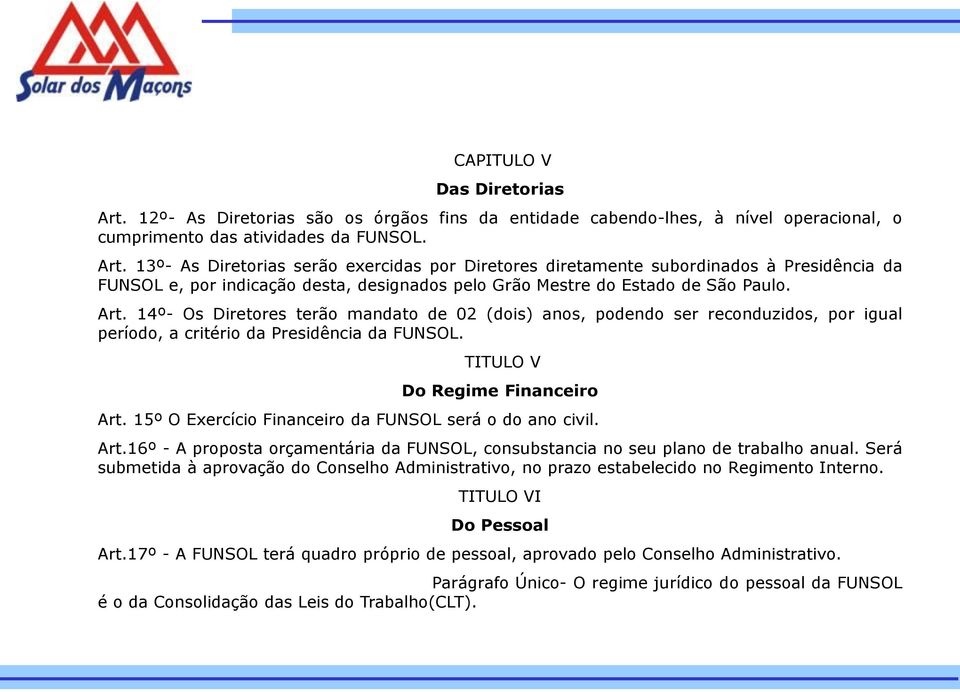 13º- As Diretorias serão exercidas por Diretores diretamente subordinados à Presidência da FUNSOL e, por indicação desta, designados pelo Grão Mestre do Estado de São Paulo. Art.