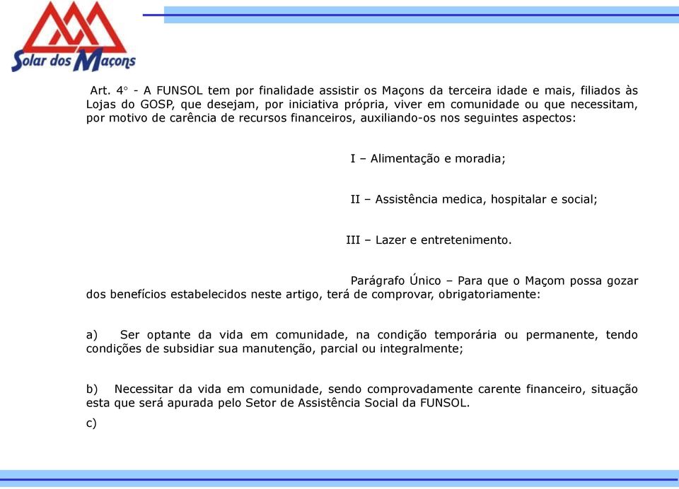 Parágrafo Único Para que o Maçom possa gozar dos benefícios estabelecidos neste artigo, terá de comprovar, obrigatoriamente: a) Ser optante da vida em comunidade, na condição temporária ou