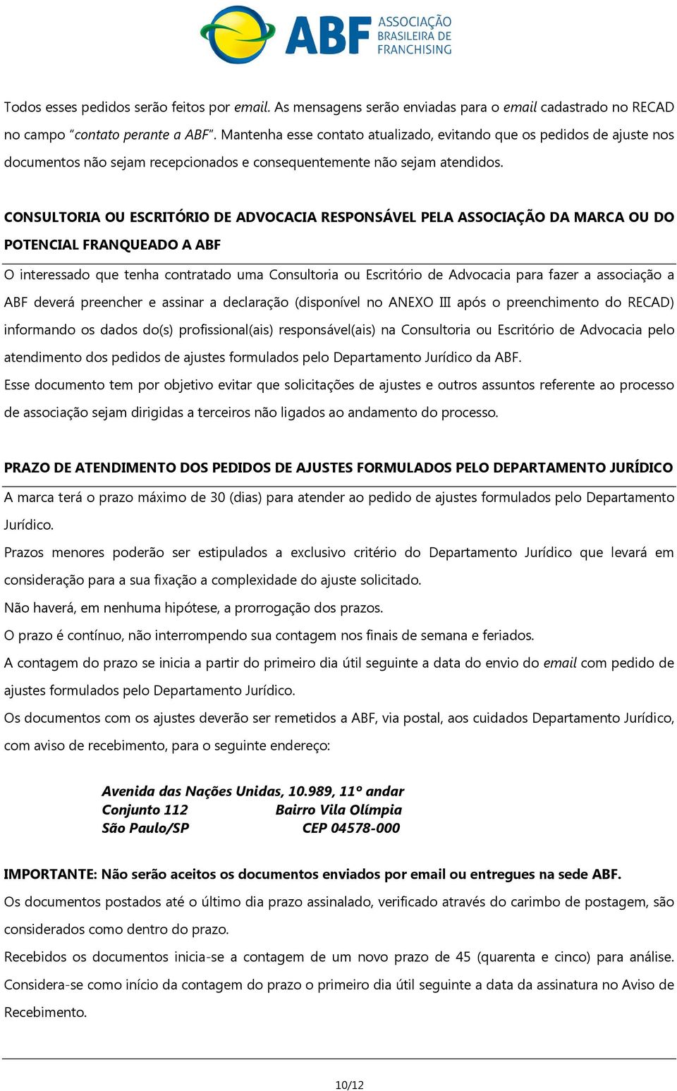 CONSULTORIA OU ESCRITÓRIO DE ADVOCACIA RESPONSÁVEL PELA ASSOCIAÇÃO DA MARCA OU DO POTENCIAL FRANQUEADO A ABF O interessado que tenha contratado uma Consultoria ou Escritório de Advocacia para fazer a