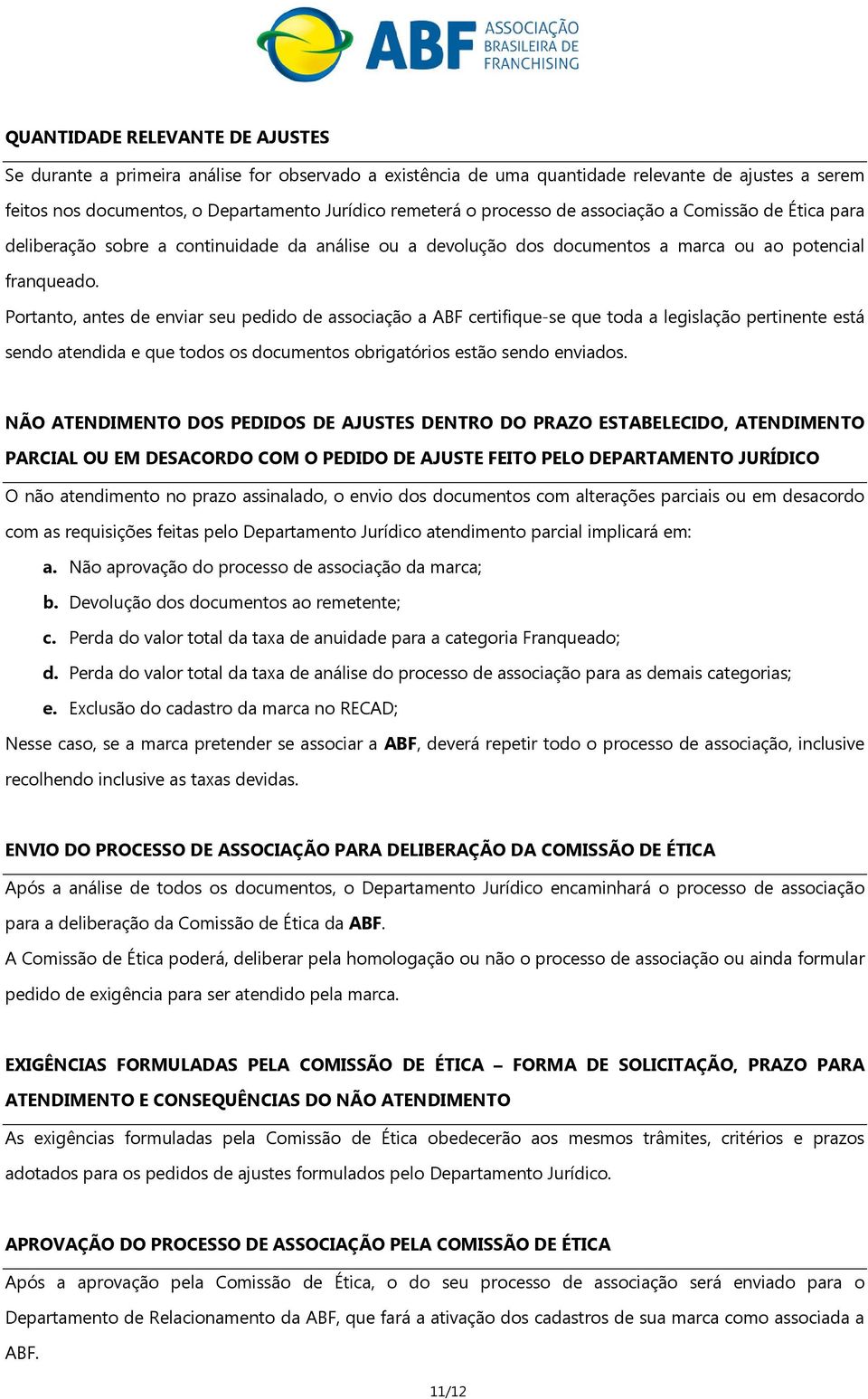 Portanto, antes de enviar seu pedido de associação a ABF certifique-se que toda a legislação pertinente está sendo atendida e que todos os documentos obrigatórios estão sendo enviados.