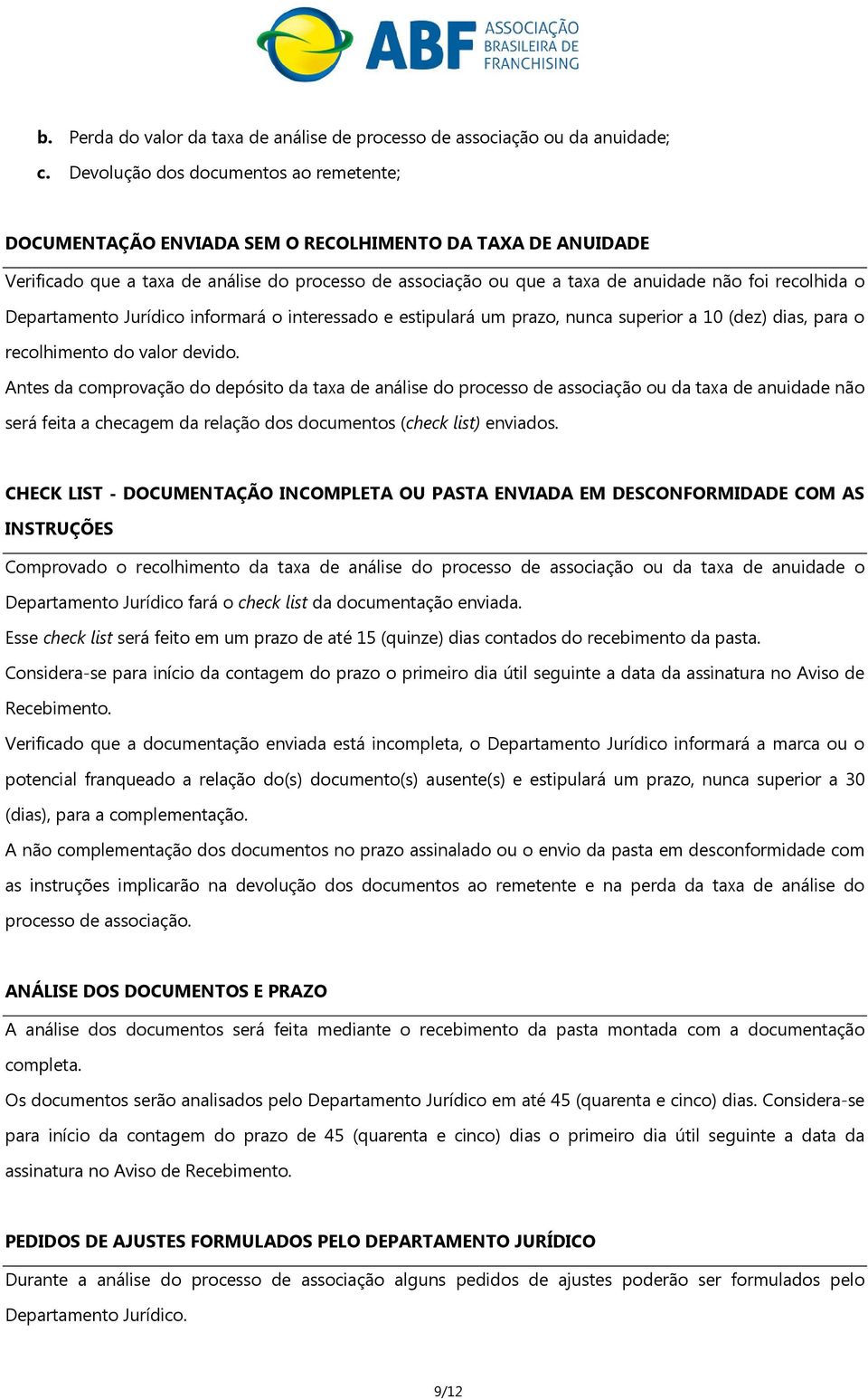 recolhida o Departamento Jurídico informará o interessado e estipulará um prazo, nunca superior a 10 (dez) dias, para o recolhimento do valor devido.