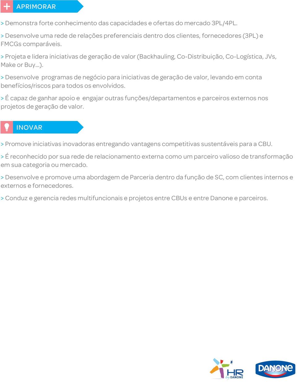 > Desenvolve programas de negócio para iniciativas de geração de valor, levando em conta benefícios/riscos para todos os envolvidos.