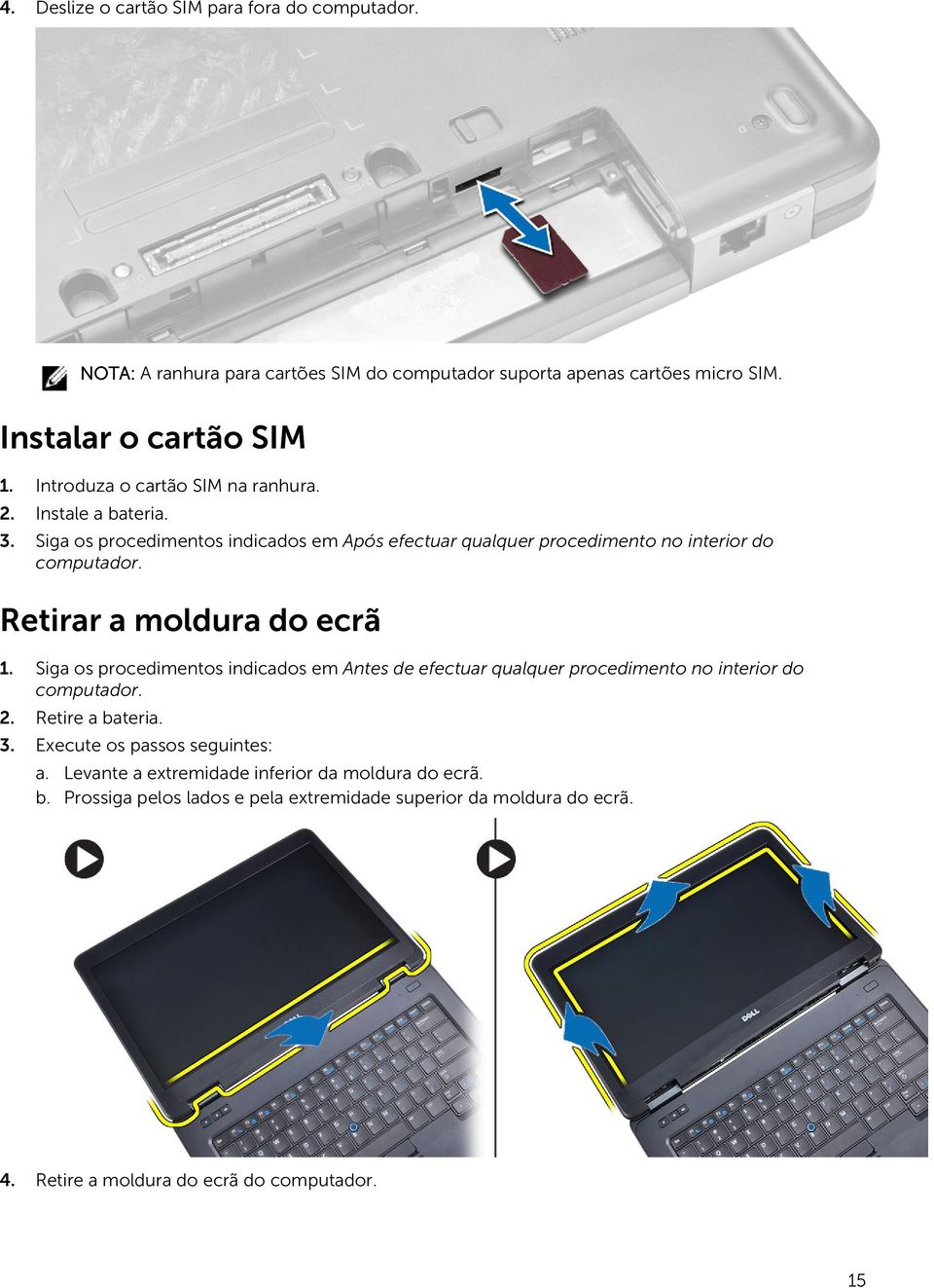 Siga os procedimentos indicados em Após efectuar qualquer procedimento no interior do Retirar a moldura do ecrã 1.