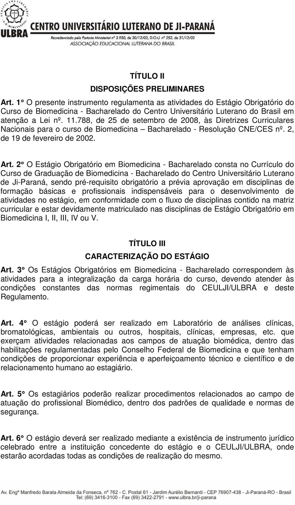 788, de 25 de setembro de 2008, às Diretrizes Curriculares Nacionais para o curso de Biomedicina Bacharelado - Resolução CNE/CES nº. 2, de 19 de fevereiro de 2002. Art.