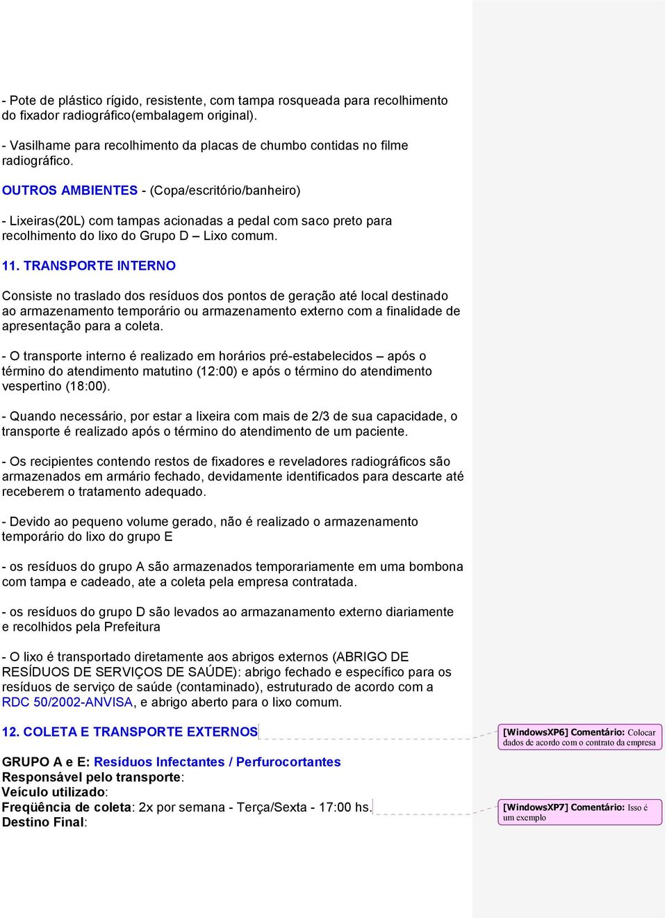 OUTROS AMBIENTES - (Copa/escritório/banheiro) - Lixeiras(20L) com tampas acionadas a pedal com saco preto para recolhimento do lixo do Grupo D Lixo comum. 11.