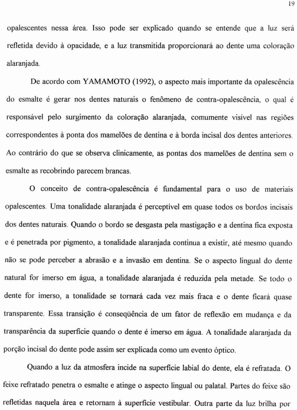 alaranjada, comumente visível nas regiões correspondentes A ponta dos mamelões de dentina e A borda incisal dos dentes anteriores.