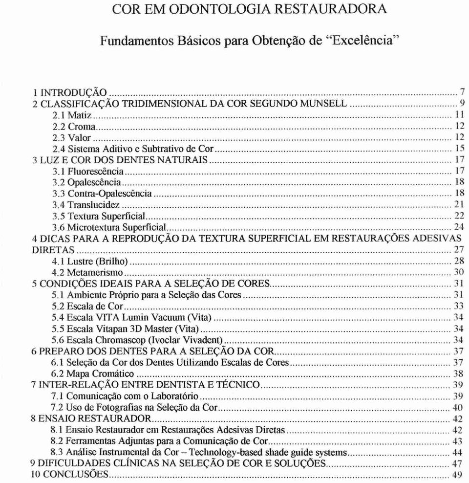 6 Microtextura Superficial 24 4 DICAS PARA A REPRODUÇÃO DA TEXTURA SUPERFICIAL EM RESTAURAÇÕES ADESIVAS DIRETAS 27 4.1 Lustre (Brilho) 28 4.