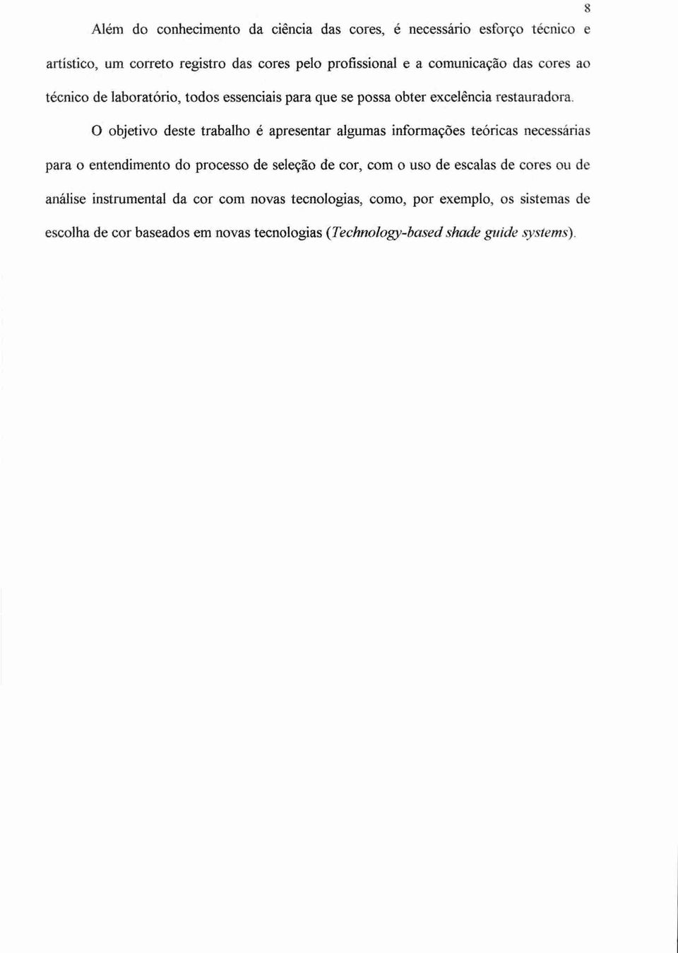 0 objetivo deste trabalho é apresentar algumas informações teóricas necessárias para o entendimento do processo de seleção de cor, com o uso de