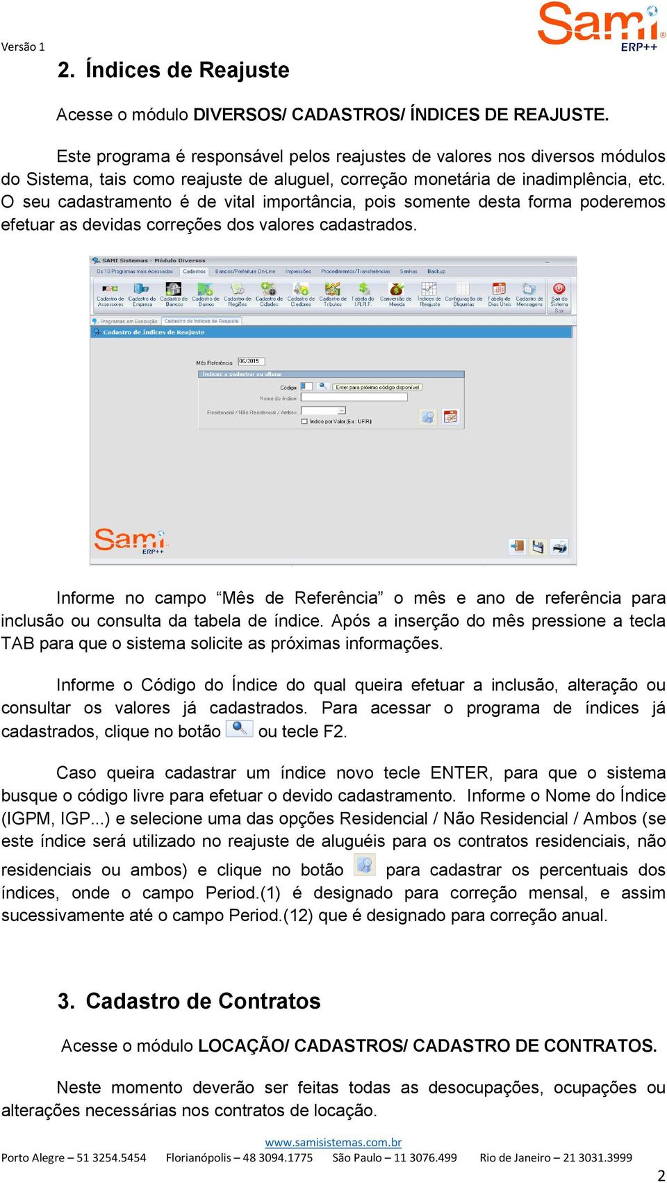 O seu cadastramento é de vital importância, pois somente desta forma poderemos efetuar as devidas correções dos valores cadastrados.