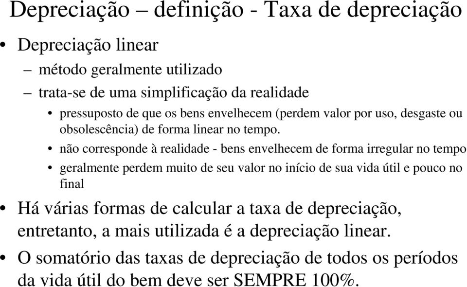 não corresponde à realidade - bens envelhecem de forma irregular no tempo geralmente perdem muito de seu valor no início de sua vida útil e pouco no