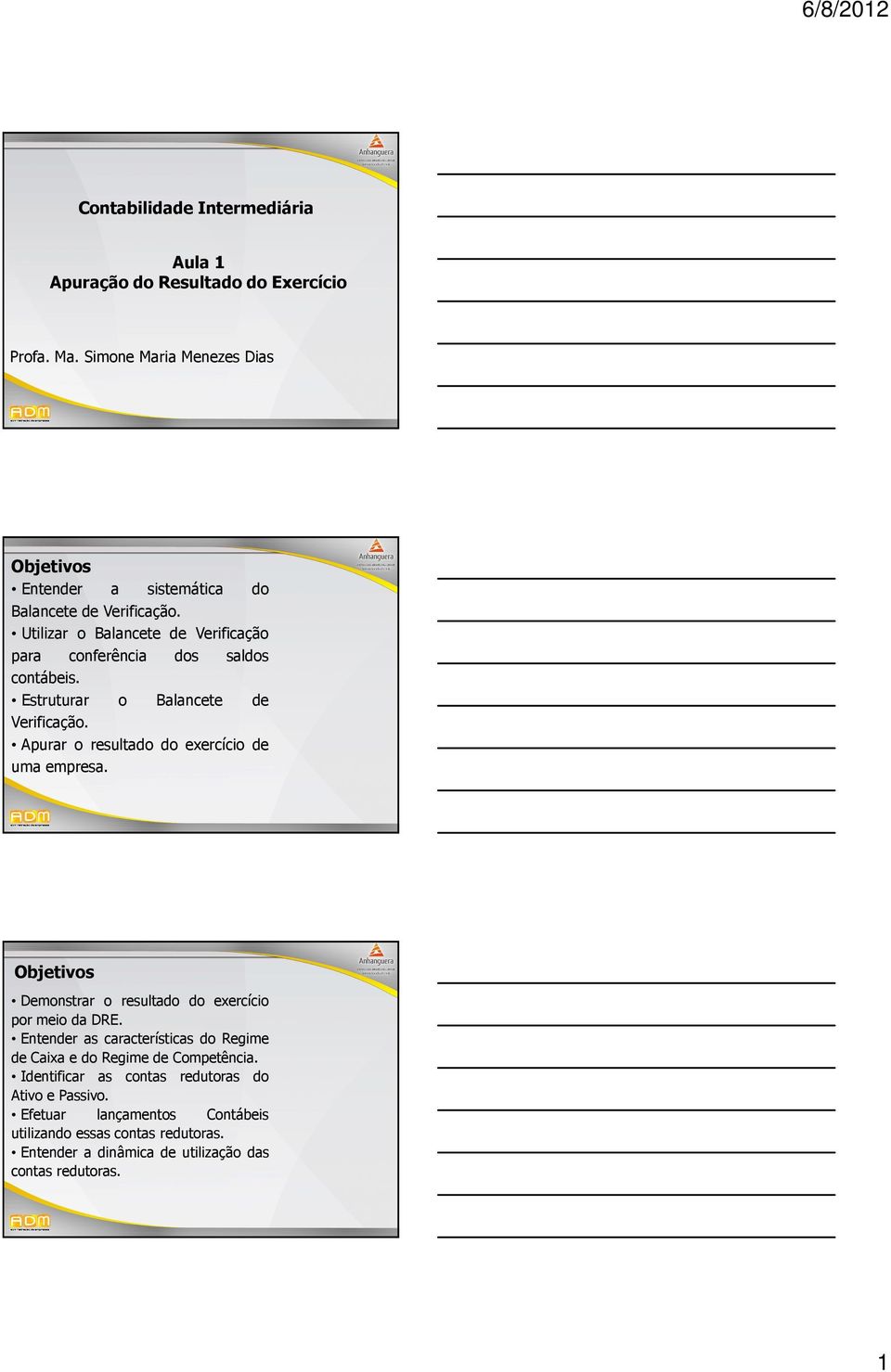 Utilizar o Balancete de Verificação para conferência dos saldos contábeis. Estruturar o Balancete de Verificação. Apurar o resultado do exercício de uma empresa.