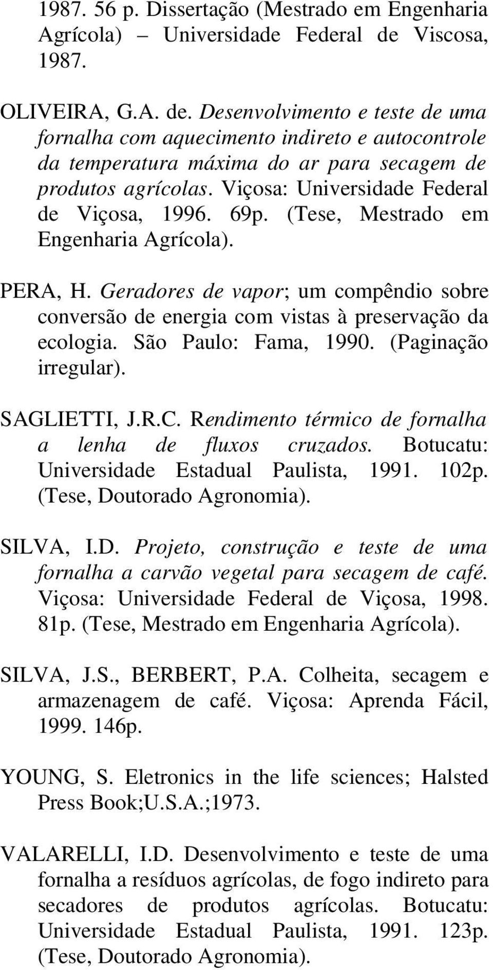 Viçosa: Universidade Federal de Viçosa, 1996. 69p. (Tese, Mestrado em Engenharia Agrícola). PERA, H. Geradores de vapor; um compêndio sobre conversão de energia com vistas à preservação da ecologia.